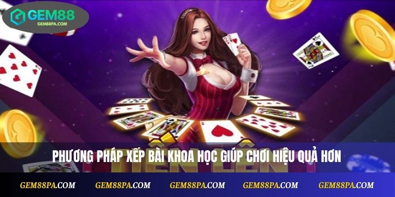 Phương pháp xếp bài khoa học giúp chơi hiệu quả hơn