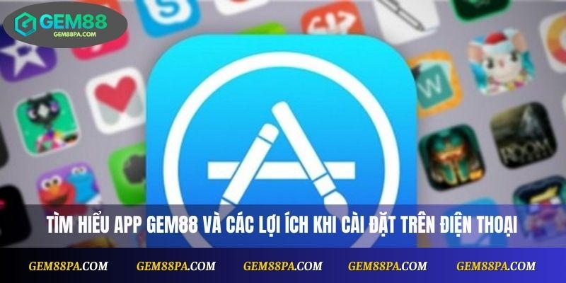 Tìm hiểu app Gem88 và các lợi ích khi cài đặt trên điện thoại