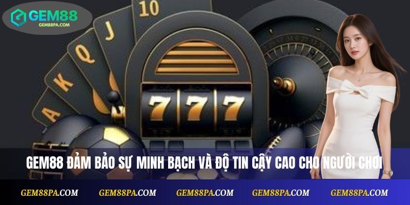 Giới thiệu Gem88 3 Gem88 đảm bảo sự minh bạch và độ tin cậy cao cho người chơi