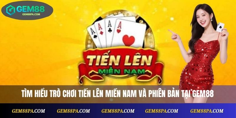 Tìm hiểu trò chơi tiến lên miền Nam và phiên bản tại Gem88