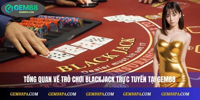 Tổng quan về trò chơi blackjack trực tuyến tại Gem88