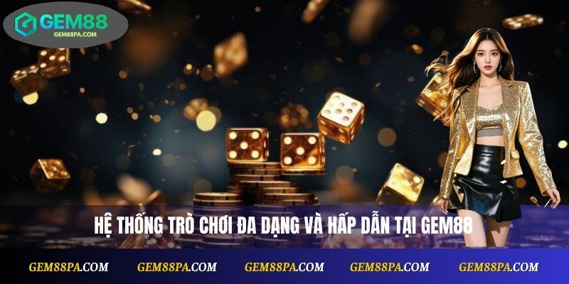 Gem88 3 Hệ thống trò chơi đa dạng và hấp dẫn tại Gem88
