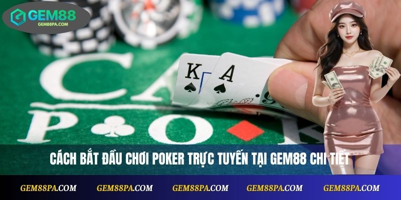 Cách bắt đầu chơi poker trực tuyến tại Gem88 chi tiết