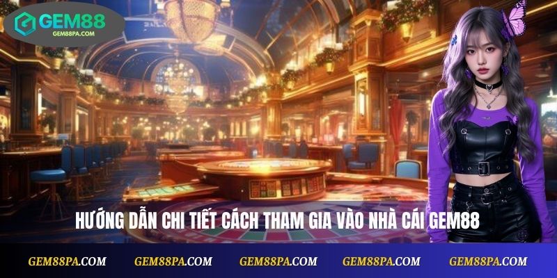 Gem88 5 Hướng dẫn chi tiết cách tham gia vào nhà cái Gem88