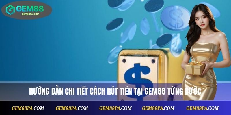 Hướng dẫn chi tiết cách rút tiền tại Gem88 từng bước