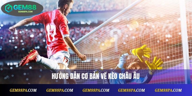 Kèo Châu Âu Tại Nhà Cái Gem88 – Đặt Cược An Toàn, Hiệu Quả 1 Kèo Châu Âu