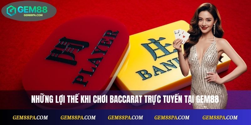 Những lợi thế khi chơi baccarat trực tuyến tại Gem88