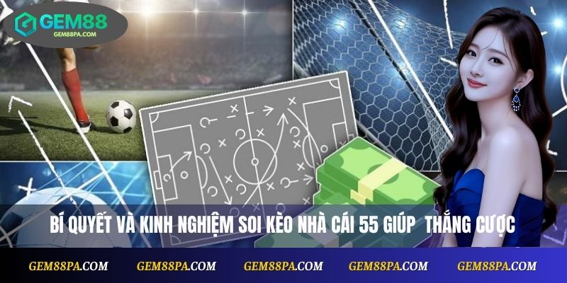 Bí quyết và kinh nghiệm soi kèo nhà cái 55 giúp thắng cược