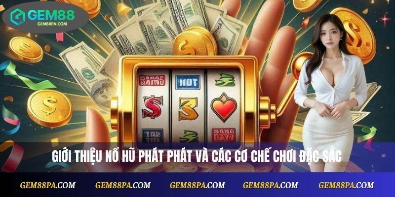 Giới thiệu Nổ Hũ Phát Phát và các cơ chế chơi đặc sắc