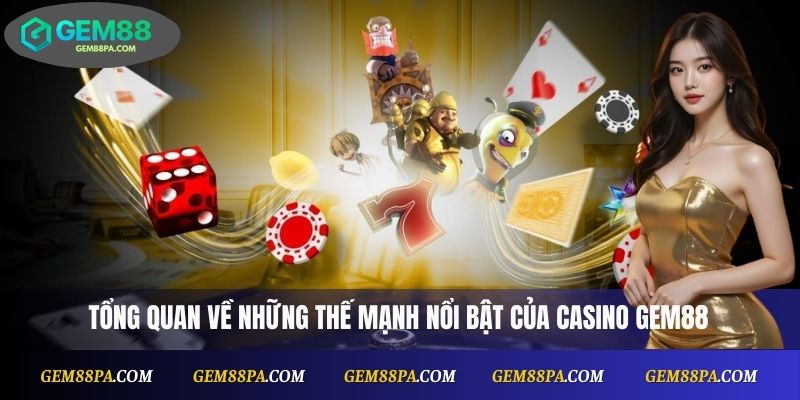 Tổng quan về những thế mạnh nổi bật của Casino Gem88